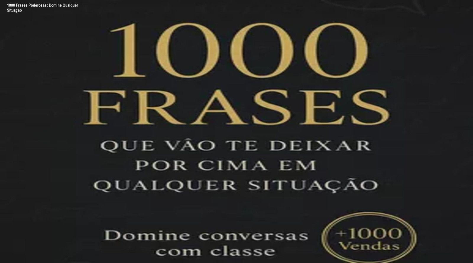 1000 Frases Poderosas: Domine Qualquer Situação 1 Capa do ebook 1000 Frases que Vão Te Deixar Por Cima em Qualquer Situação, guia de respostas rápidas e assertivas para melhorar sua comunicação