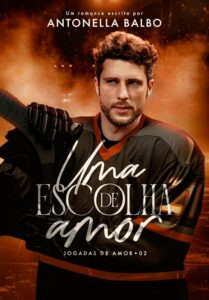 Capa do livro Uma Escolha de Amor de Antonella Balbo, romance de fake dating entre jogador de hóquei e fisioterapeuta, com presença de criança