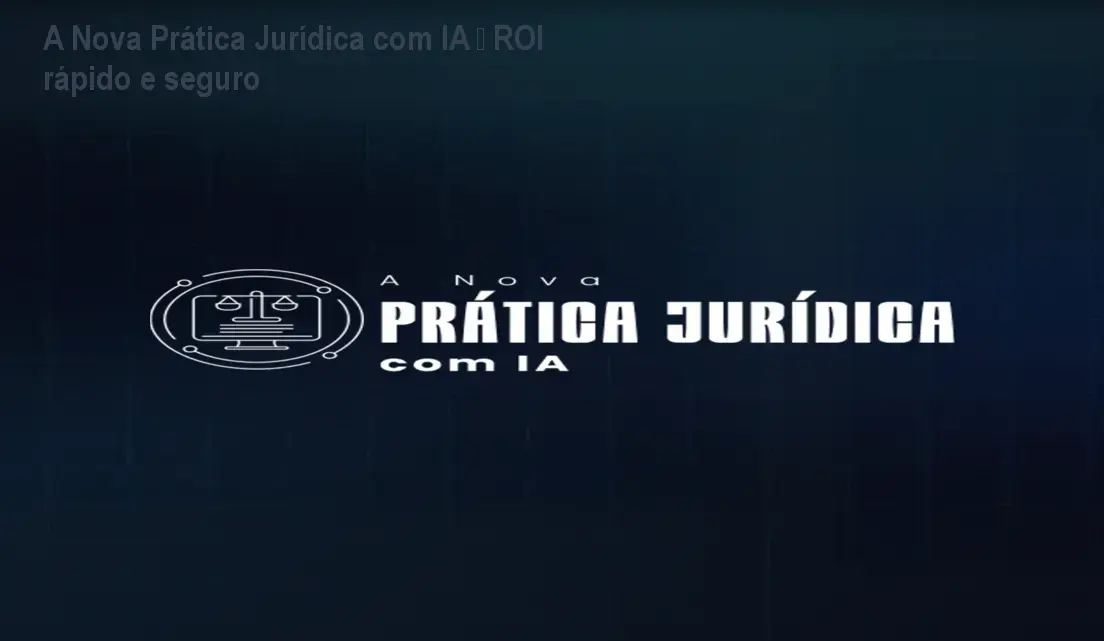 A Nova Prática Jurídica com IA – ROI rápido e seguro 1 A Nova Prática Jurídica com IA – ROI rápido e seguro