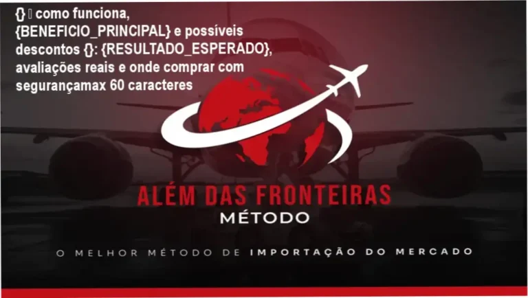 {} — como funciona, {BENEFICIO_PRINCIPAL} e possíveis descontos {}: {RESULTADO_ESPERADO}, avaliações reais e onde comprar com segurançamax 60 caracteres 5 Guia explicativo sobre o produto digital "MÉTODO ÁLEM DAS FRONTEIRAS Gabriel Alves Machado "