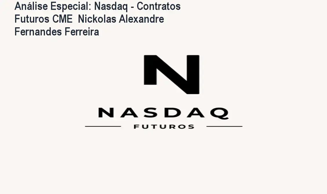 Análise Especial: Nasdaq - Contratos Futuros CME Nickolas Alexandre Fernandes Ferreira 1 Capa informativa sobre o tema Nasdaq - Contratos Futuros CME Nickolas Alexandre Fernandes Ferreira