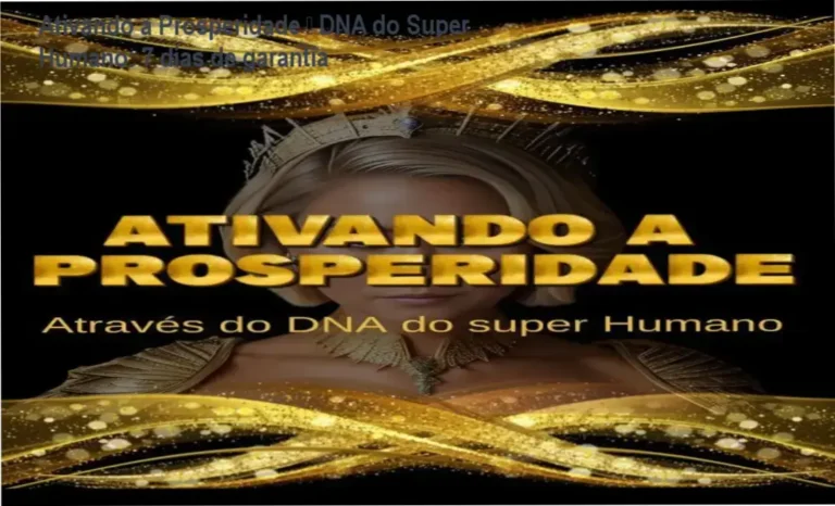 Ativando a Prosperidade – DNA do Super Humano – garantia de 7 dias e política de reembolso