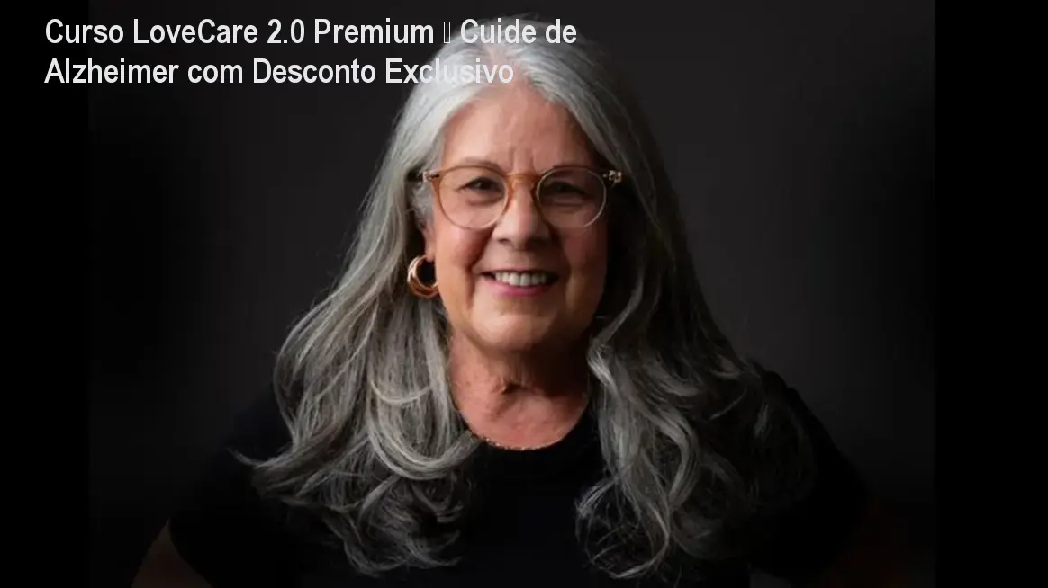 Curso LoveCare 2.0 Premium – Cuide de Alzheimer com Desconto Exclusivo 1 Curso LoveCare 2.0 Premium – Cuide de Alzheimer com Desconto Exclusivo