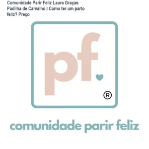 Comunidade Parir Feliz Laura Graças Padilha de Carvalho – Como ter um parto feliz? Preço