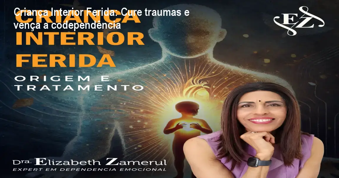Criança Interior Ferida: Cure traumas e vença a codependência 1 Dra. Elizabeth Zamerul apresentando o curso Criança Interior Ferida, focado na cura da criança interior e superação da codependência