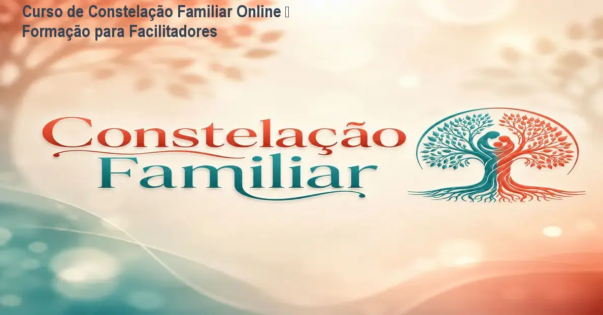 Curso de Constelação Familiar Online – Formação para Facilitadores 1 Curso de Constelação Familiar Online – Formação para Facilitadores