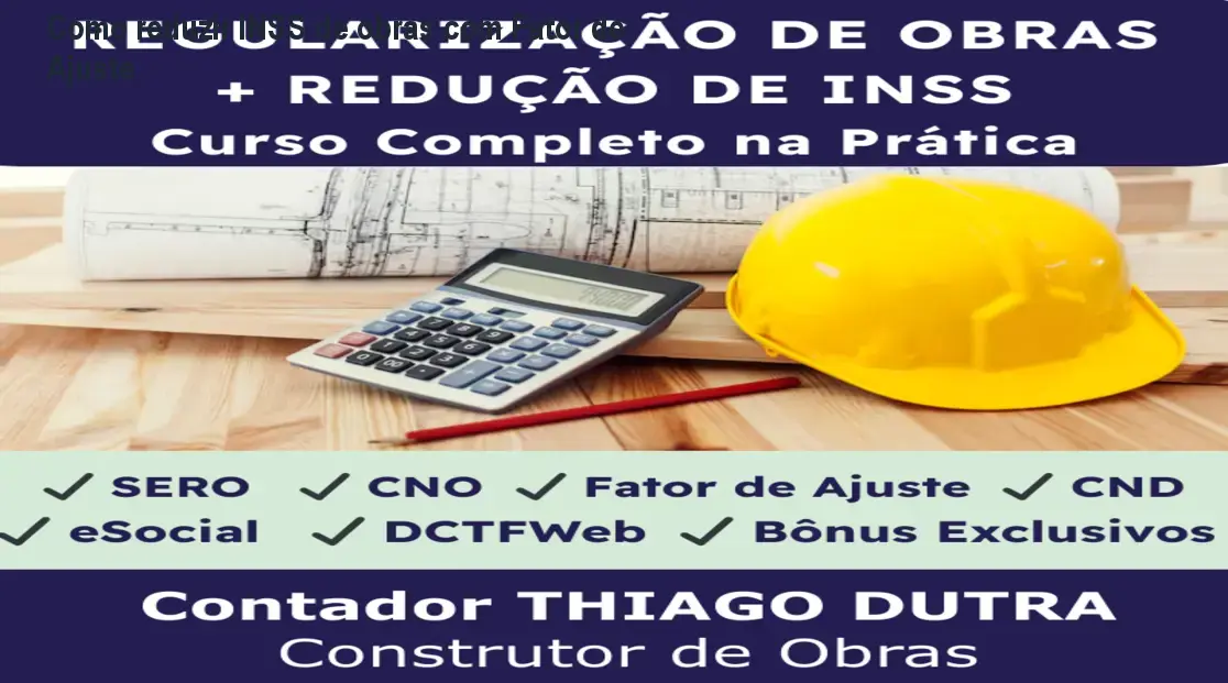 Como reduzir INSS de obras com Fator de Ajuste 1 Como reduzir INSS de obras com Fator de Ajuste