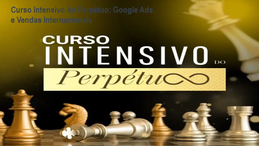 Curso Intensivo do Perpétuo: Google Ads e Vendas Internacionais 1 Curso Intensivo do Perpétuo: Google Ads e Vendas Internacionais