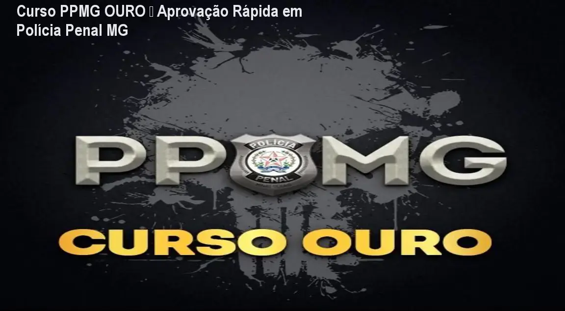 Curso PPMG OURO – Aprovação Rápida em Polícia Penal MG 1 Curso PPMG OURO – Aprovação Rápida em Polícia Penal MG