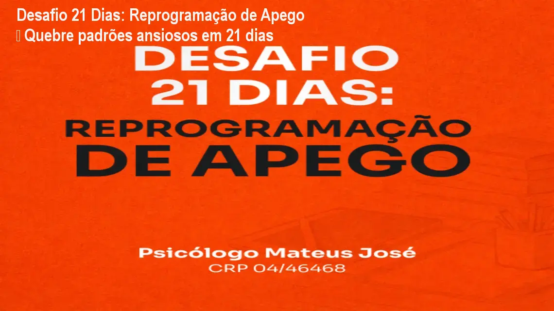 Psicólogo Mateus José apresenta o Desafio 21 Dias de Reprogramação de Apego, ajudando a superar ansiedade de separação.