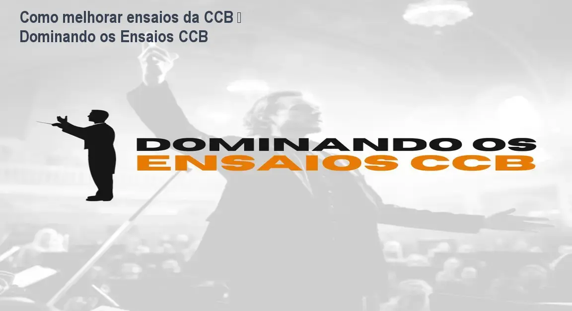 Como melhorar ensaios da CCB – Dominando os Ensaios CCB 1 Como melhorar ensaios da CCB – Dominando os Ensaios CCB