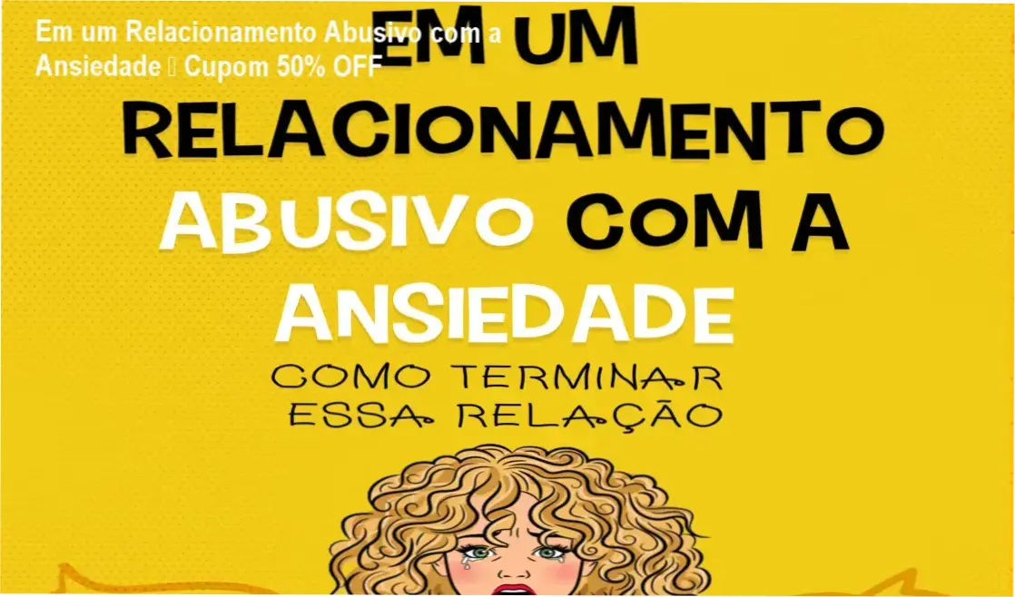 Em um Relacionamento Abusivo com a Ansiedade – Lucas César Silva, referência em saúde emocional