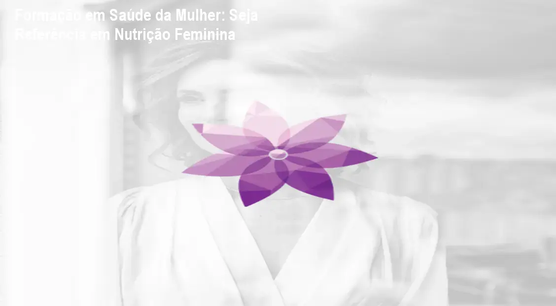 Formação em Saúde da Mulher: Seja Referência em Nutrição Feminina 1 Formação em Saúde da Mulher: Seja Referência em Nutrição Feminina