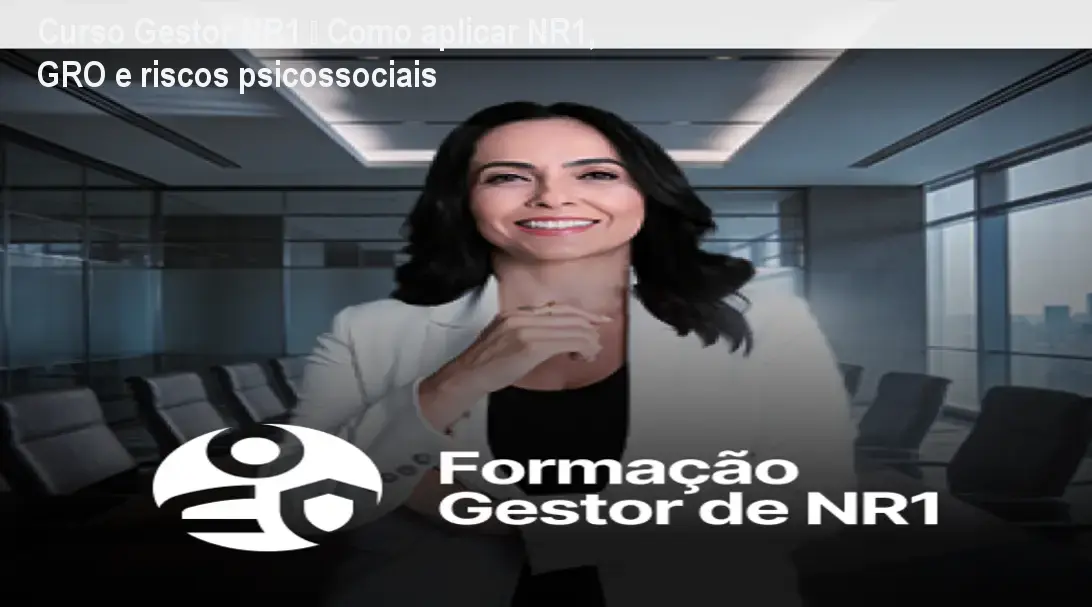 Curso Gestor NR1 – Como aplicar NR1, GRO e riscos psicossociais 1 Curso Gestor NR1 – Como aplicar NR1, GRO e riscos psicossociais