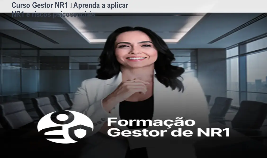Curso Gestor NR1 – Aprenda a aplicar NR1 e riscos psicossociais 1 Curso Gestor NR1 – Aprenda a aplicar NR1 e riscos psicossociais