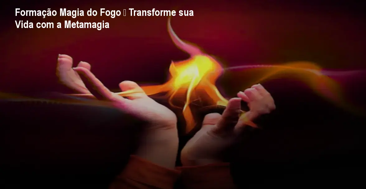 Formação Magia do Fogo – Transforme sua Vida com a Metamagia 1 Formação Magia do Fogo – Transforme sua Vida com a Metamagia