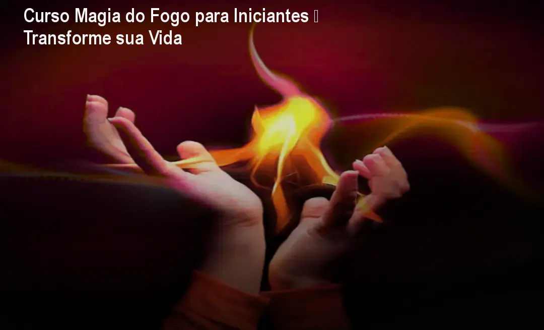 Curso Magia do Fogo para Iniciantes – Transforme sua Vida 1 Curso Magia do Fogo para Iniciantes – Transforme sua Vida