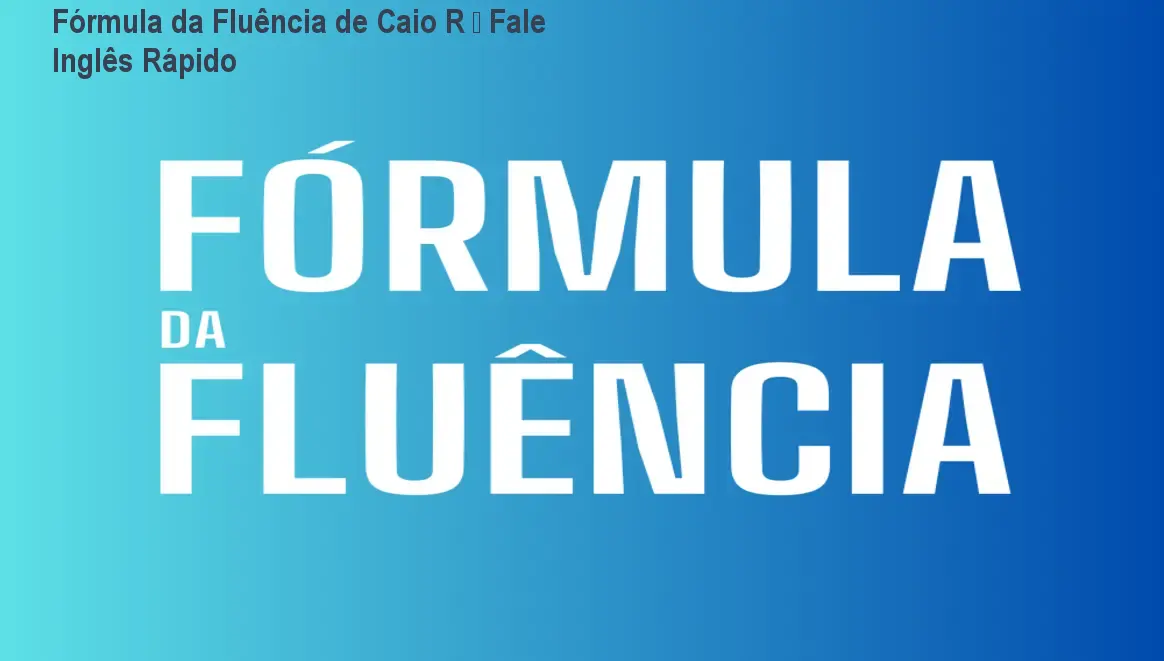 Fórmula da Fluência de Caio R – Fale Inglês Rápido 1 Fórmula da Fluência de Caio R – Fale Inglês Rápido