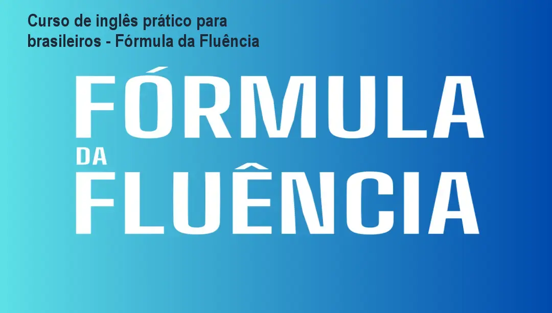 Curso de inglês prático para brasileiros - Fórmula da Fluência 1 Curso de inglês prático para brasileiros - Fórmula da Fluência