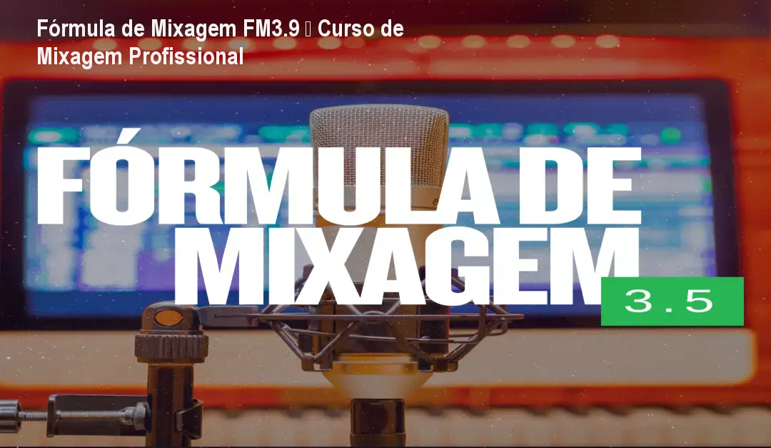 Fórmula de Mixagem FM3.9 – Curso de Mixagem Profissional 1 Fórmula de Mixagem FM3.9 – Curso de Mixagem Profissional
