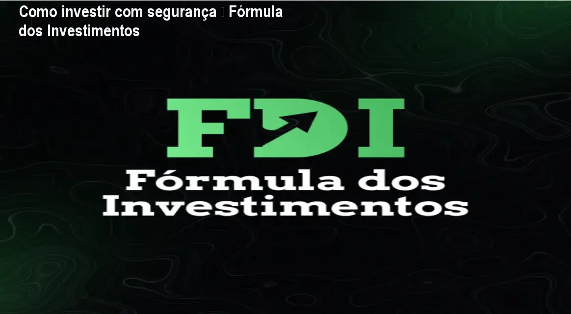 Como investir com segurança – Fórmula dos Investimentos 1 Como investir com segurança – Fórmula dos Investimentos