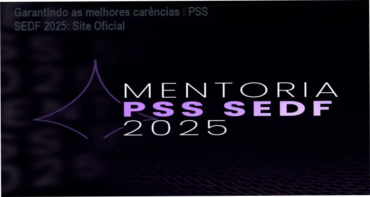 Garantindo as melhores carências – PSS SEDF 2025 página oficial