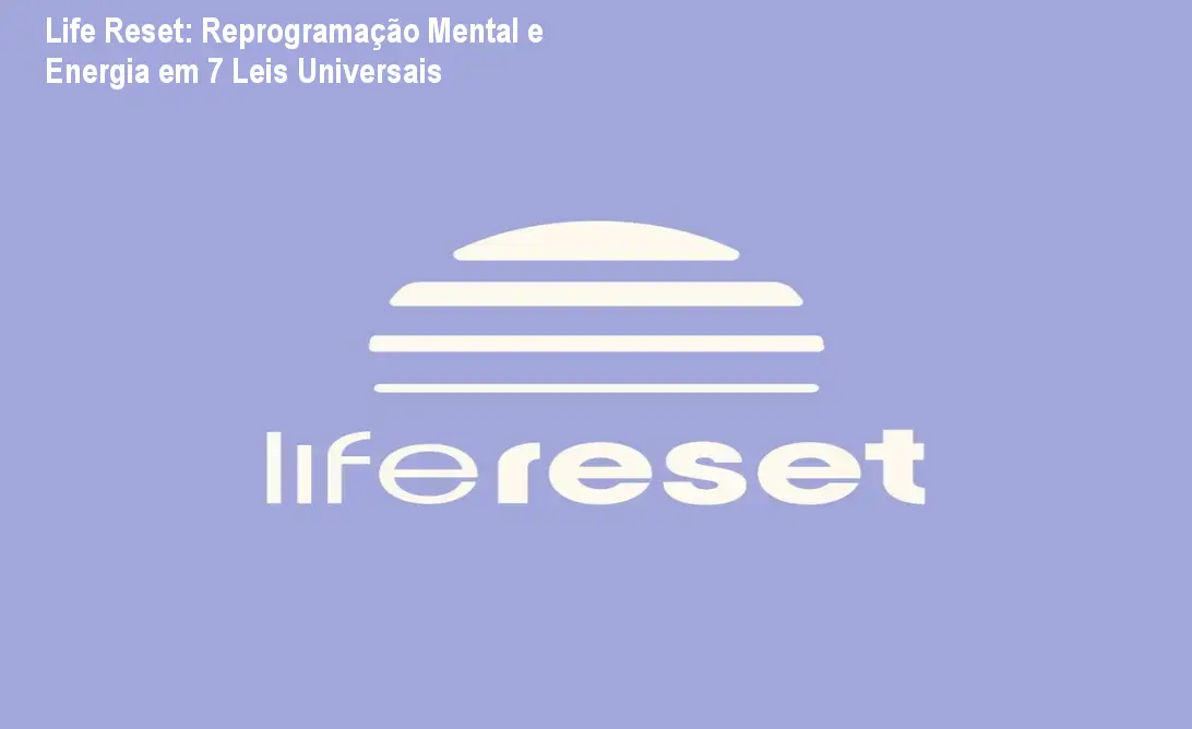 Life Reset: Reprogramação Mental e Energia em 7 Leis Universais 1 Life Reset: Reprogramação Mental e Energia em 7 Leis Universais