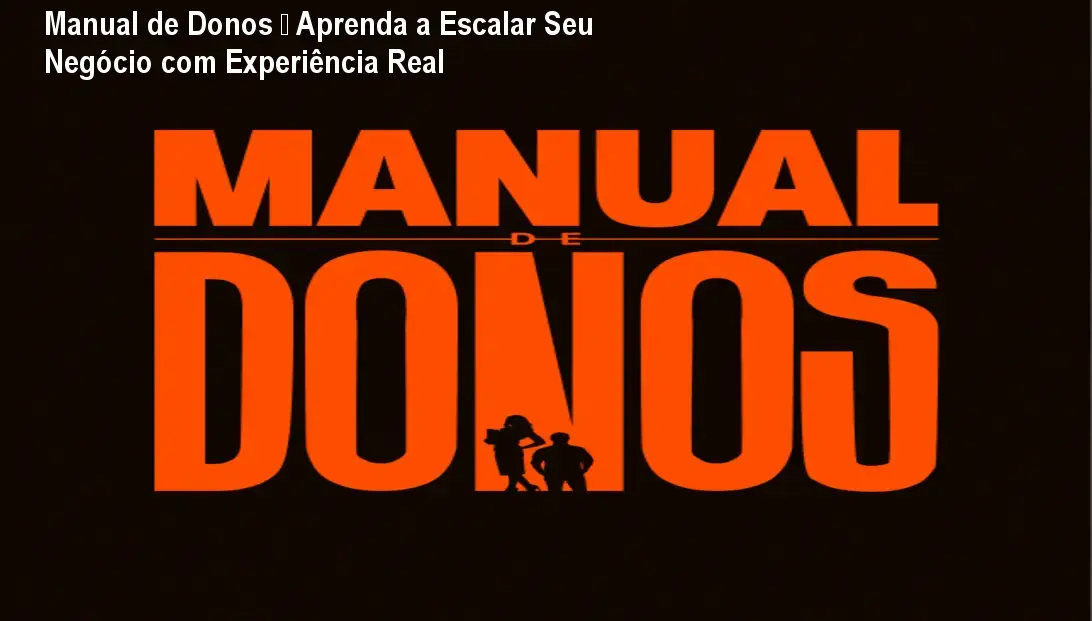 Manual de Donos – Aprenda a Escalar Seu Negócio com Experiência Real 1 Manual de Donos – Aprenda a Escalar Seu Negócio com Experiência Real