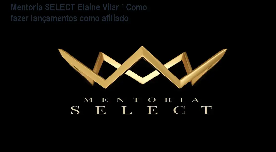 Mentoria SELECT Elaine Vilar – Como fazer lançamentos como afiliado 1 Mentoria SELECT Elaine Vilar – Como fazer lançamentos como afiliado