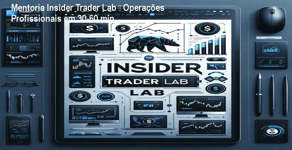 Mentoria Insider Trader Lab – Operações Profissionais em 30‑60 min 1 Mentoria Insider Trader Lab – Operações Profissionais em 30‑60 min