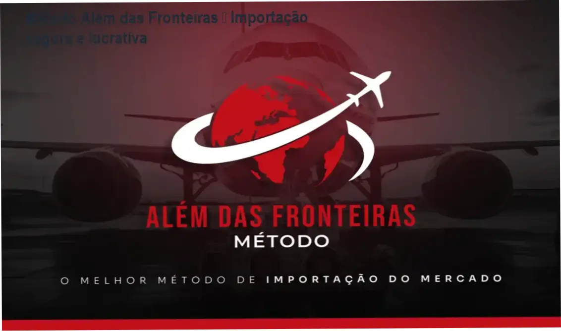 Imagem promocional do Método Além das Fronteiras mostrando importação segura e lucros rápidos