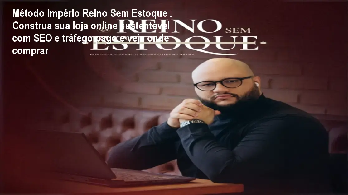 Método Império Reino Sem Estoque — Construa sua loja online sustentável com SEO e tráfego pago e veja onde comprar 1 Imagem do curso Método Império Reino Sem Estoque mostrando a estratégia de e‑commerce sem estoque e benefícios de SEO, tráfego pago e funis de venda