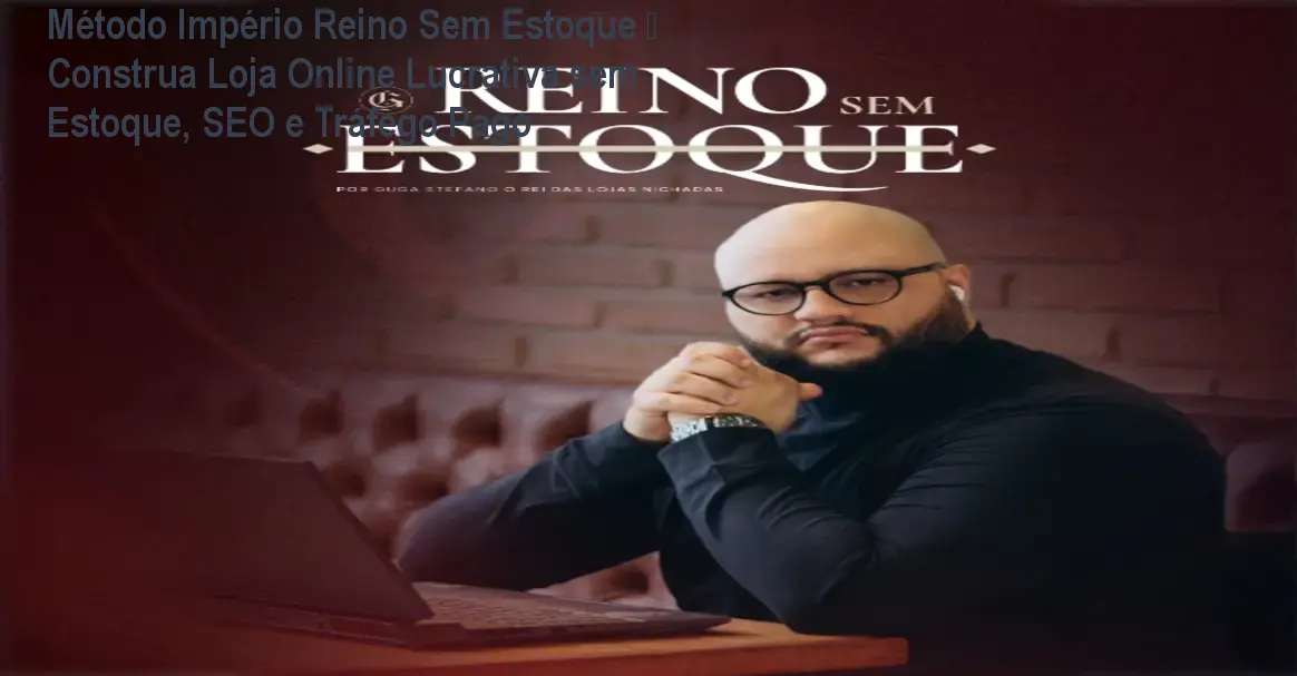 Imagem do curso Método Império Reino Sem Estoque mostrando a estrutura de uma loja online lucrativa sem necessidade de estoque próprio.
