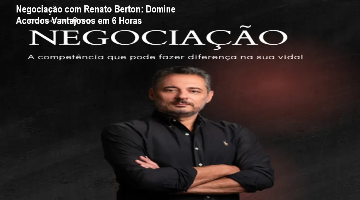 Renato Berton ensina negociação prática para fechar acordos vantajosos