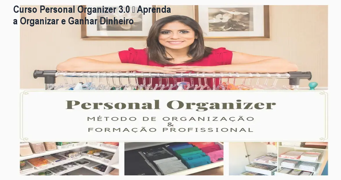 Curso Personal Organizer 3.0 – Aprenda a Organizar e Ganhar Dinheiro 1 Curso Personal Organizer 3.0 – Aprenda a Organizar e Ganhar Dinheiro
