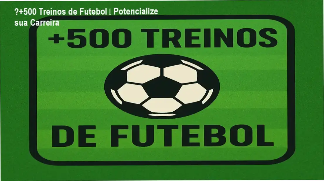 ⚽+500 Treinos de Futebol – Potencialize sua Carreira 1 ⚽+500 Treinos de Futebol – aplicação prática para carreira no futebol