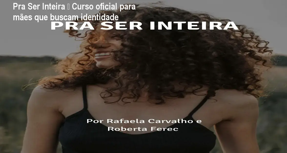 Pra Ser Inteira – Curso oficial para mães que buscam identidade 1 Pra Ser Inteira – Curso oficial para mães que buscam identidade