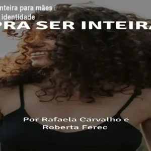 Curso Pra Ser Inteira para mães – reconstrua sua identidade