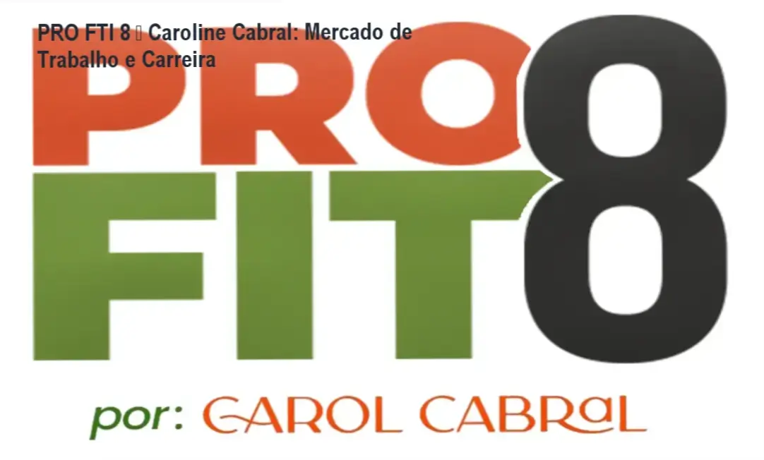 PRO FTI 8 de Caroline Cabral – carreira e aplicação prática no mercado de trabalho
