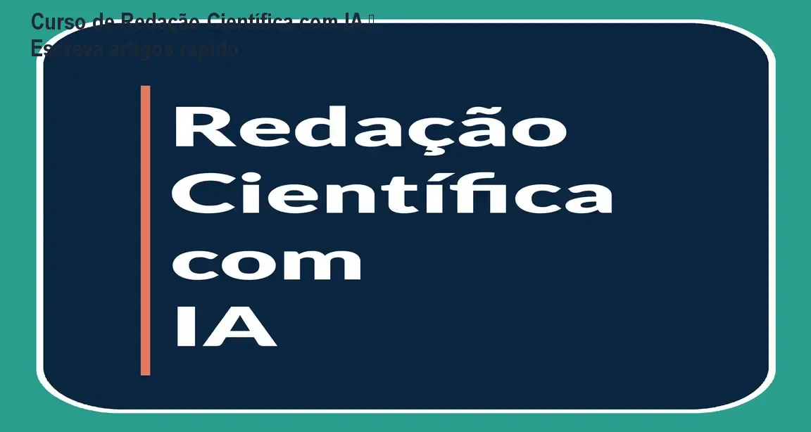 Curso de Redação Científica com IA – Escreva artigos rápido 1 Curso de Redação Científica com IA – Escreva artigos rápido