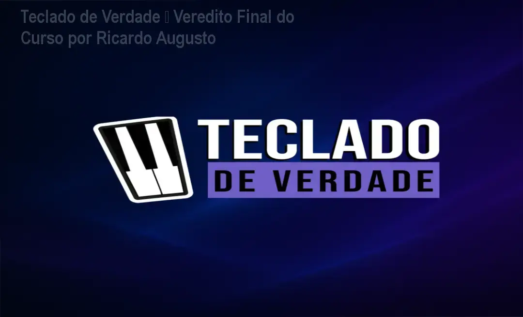 Teclado de Verdade – Veredito Final do Curso por Ricardo Augusto 1 Teclado de Verdade – Ricardo Augusto dos Santos: conclusão e recomendação de compra