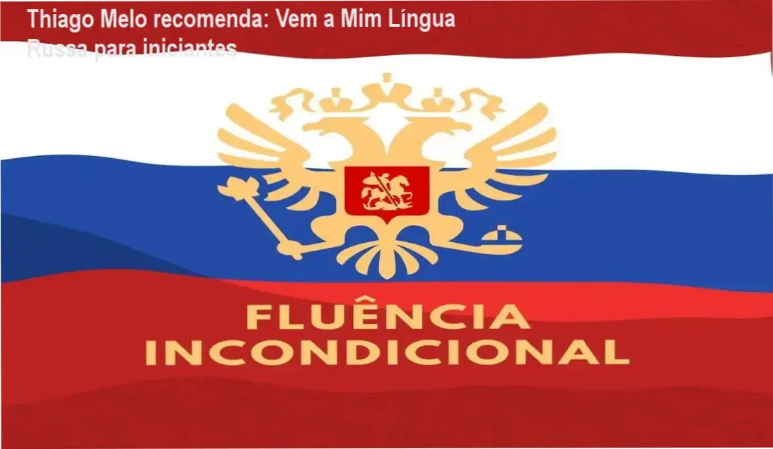 Vem a Mim Língua Russa de Thiago Melo – investimento R$ 997,00