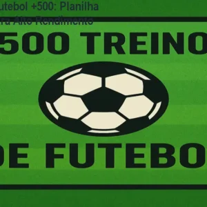 Treinos de Futebol +500: Planilha Funcional para Alto Rendimento