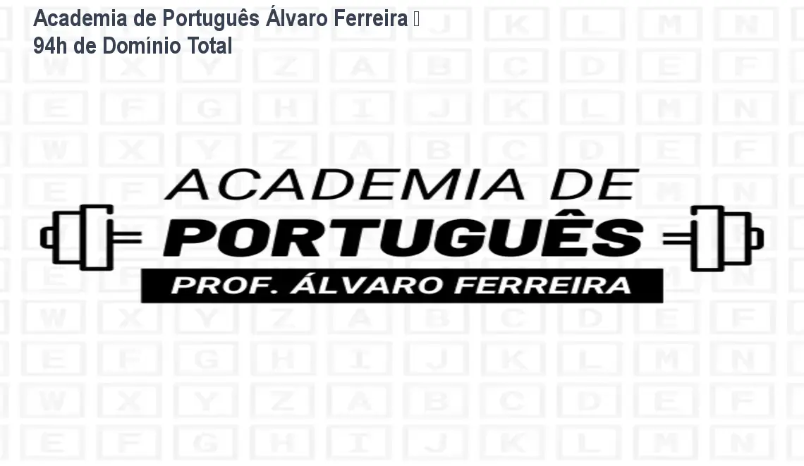 Academia de Português Álvaro Ferreira – 94h de Domínio Total 1 Academia de Português Álvaro Ferreira – 94h de Domínio Total