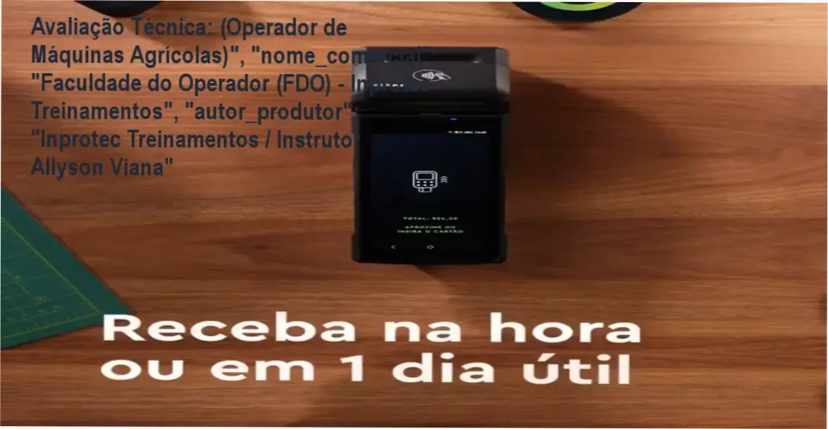 Avaliação Técnica: (Operador de Máquinas Agrícolas)", "nome_comercial": "Faculdade do Operador (FDO) - Inprotec Treinamentos", "autor_produtor": "Inprotec Treinamentos / Instrutor Allyson Viana" 1 Guia explicativo sobre o produto digital (Operador de Máquinas Agrícolas)", "nome_comercial": "Faculdade do Operador (FDO) - Inprotec Treinamentos", "autor_produtor": "Inprotec Treinamentos / Instrutor Allyson Viana"