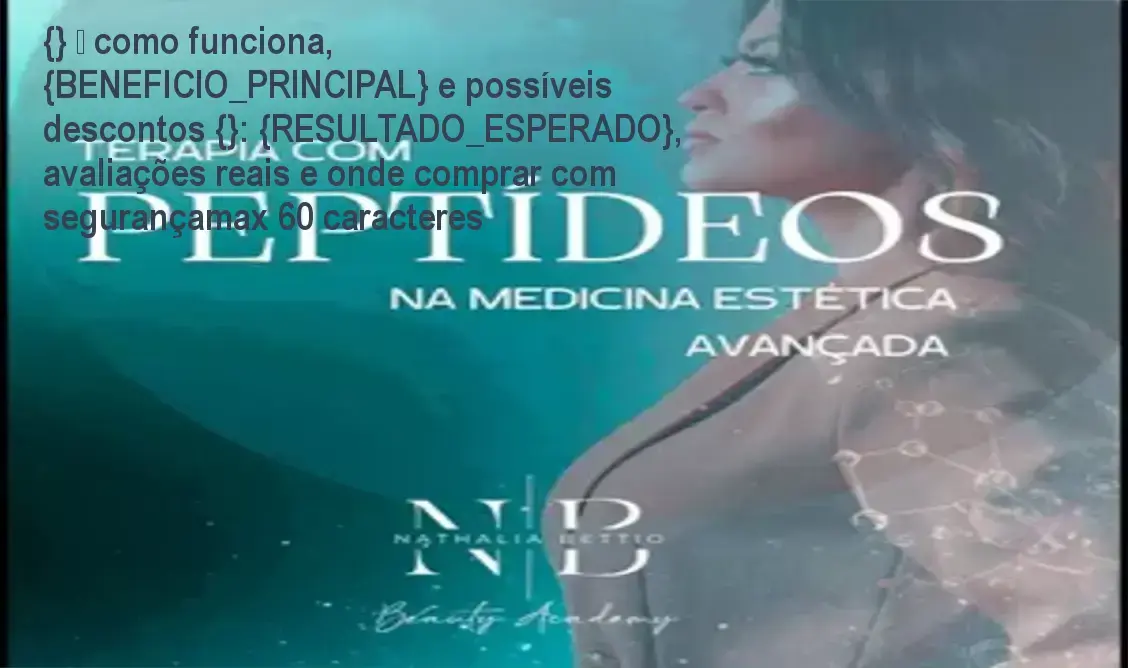 {} — como funciona, {BENEFICIO_PRINCIPAL} e possíveis descontos {}: {RESULTADO_ESPERADO}, avaliações reais e onde comprar com segurançamax 60 caracteres 1 Guia explicativo sobre o produto digital Dra Nathalia Bettio TERAPIA COM PEPTÍDEOS NA MEDICINA ESTÉTICA AVANÇADA