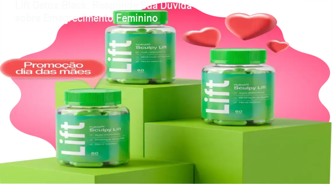 Avaliação técnica do suplemento Lift Detox Black para emagrecimento feminino e controle de apetite.