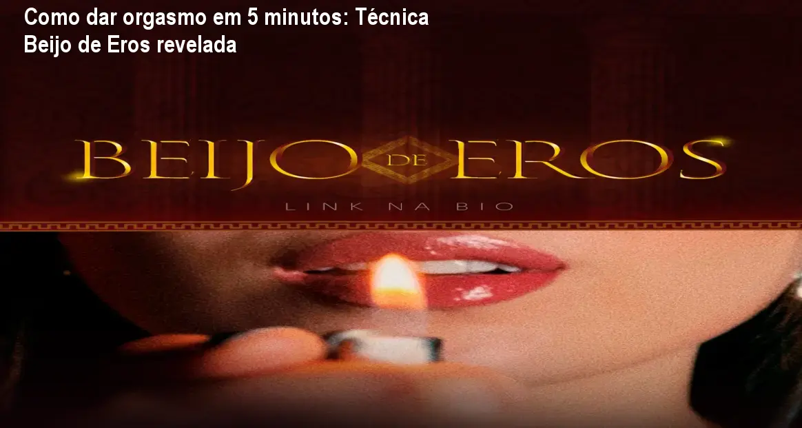 Como dar orgasmo em 5 minutos: Técnica Beijo de Eros revelada 1 Como dar orgasmo em 5 minutos: Técnica Beijo de Eros revelada