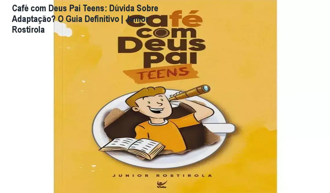 Café com Deus Pai Teens: Dúvida Sobre Adaptação? O Guia Definitivo | Junior Rostirola 1 Café com Deus Pai Teens - Uso diário e layout moderno para adolescentes