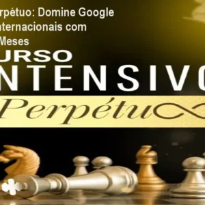 Intensivo do Perpétuo: Domine Google Ads e Vendas Internacionais com Mentoria de 12 Meses